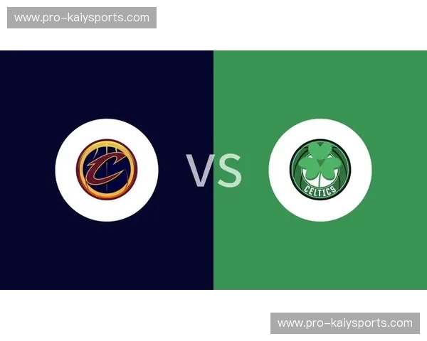 凯尔特vs骑士：宿命对决，谁能点燃东决的烽火？